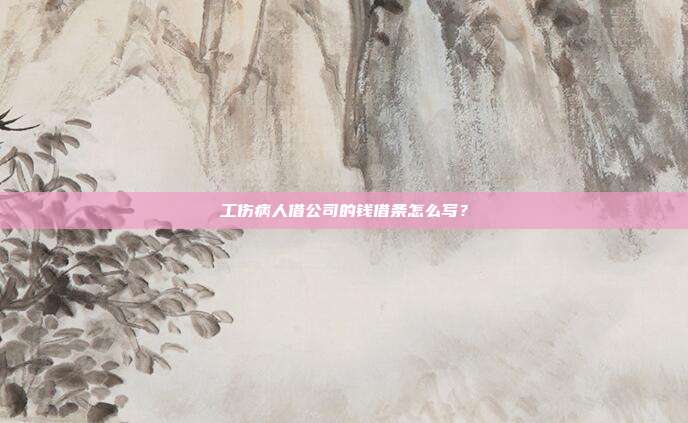 工伤病人借公司的钱借条怎么写？
