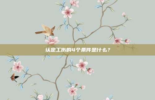 认定工伤的4个条件是什么?
