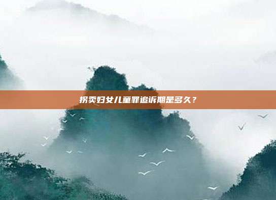 拐卖妇女儿童罪追诉期是多久?