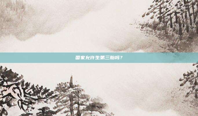 国家允许生第三胎吗?