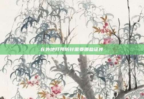 在外地打预防针需要哪些证件