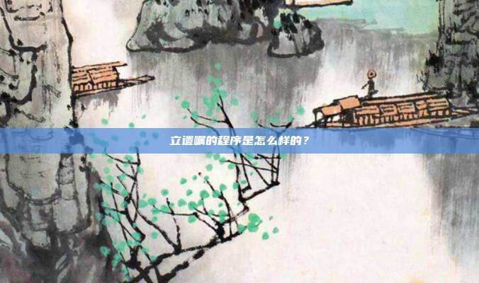 立遗嘱的程序是怎么样的？