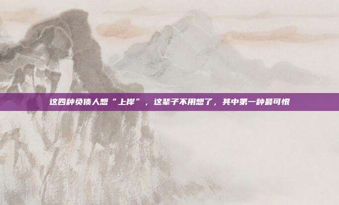 这四种负债人想“上岸”,这辈子不用想了,其中第一种最可恨