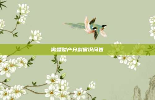 离婚财产分割常识问答