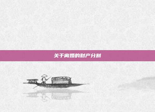 关于离婚的财产分割