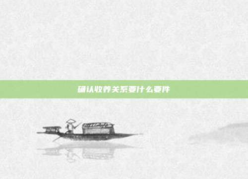 确认收养关系要什么要件