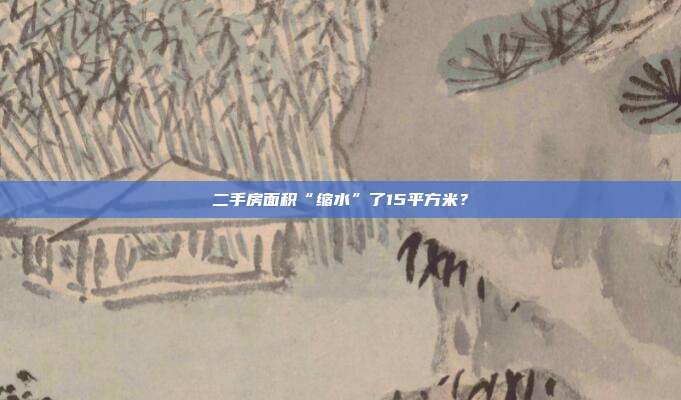 二手房面积“缩水”了15平方米?