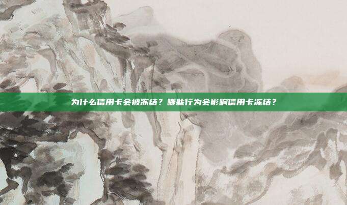 为什么信用卡会被冻结?哪些行为会影响信用卡冻结?