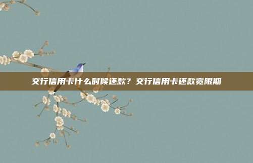 交行信用卡什么时候还款?交行信用卡还款宽限期