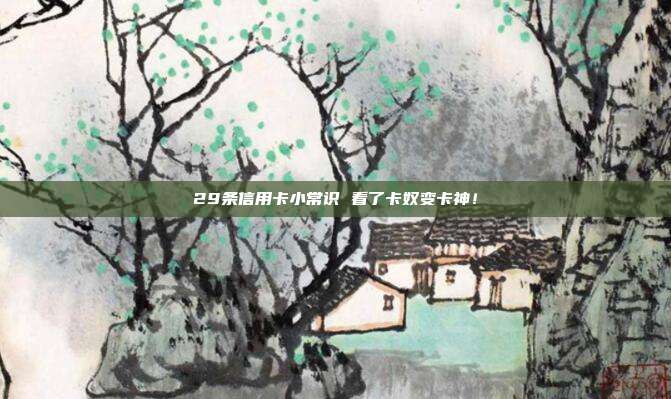 29条信用卡小常识 看了卡奴变卡神!