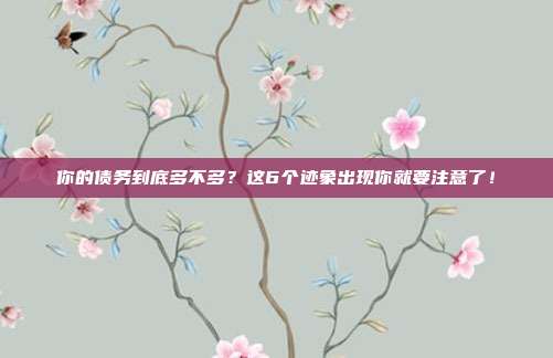 你的债务到底多不多?这6个迹象出现你就要注意了!