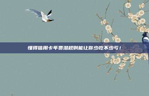 懂得信用卡年费潜规则能让你少吃不少亏！