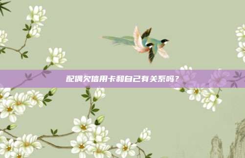 配偶欠信用卡和自己有关系吗？