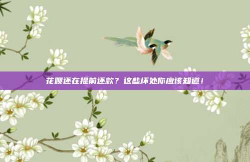 花呗还在提前还款?这些坏处你应该知道!