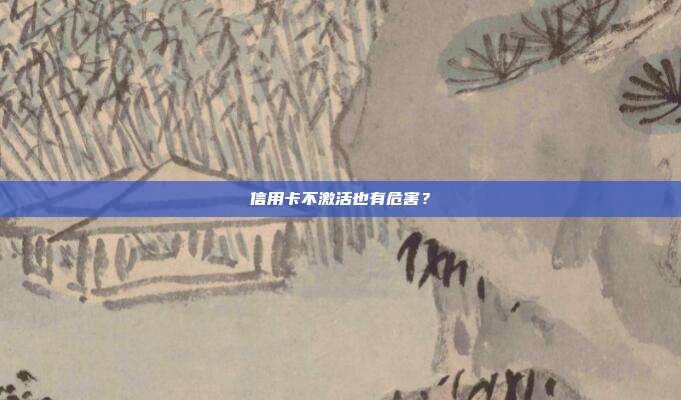 信用卡不激活也有危害?