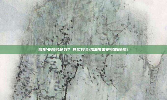 信用卡越多越好?其实只会给你带来更多的烦恼!