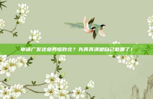 申请广发这业务惨败北?先弄弄清楚自己栽哪了!