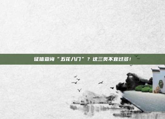 征信查询“五花八门”?这三类不宜过多!