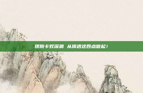 摆脱卡奴深渊 从摸透这四点做起!