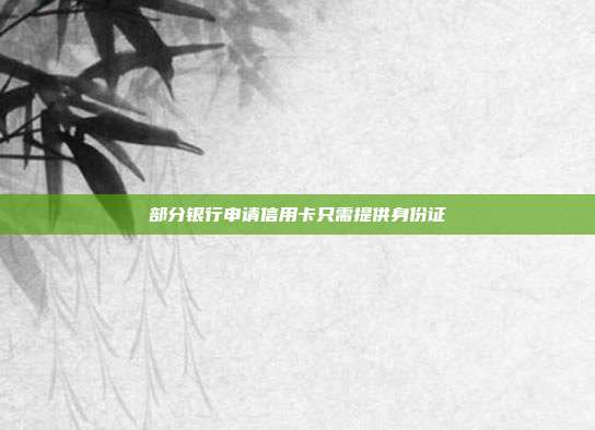部分银行申请信用卡只需提供身份证