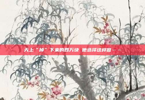 天上“掉”下来的四万块 他选择这样做……