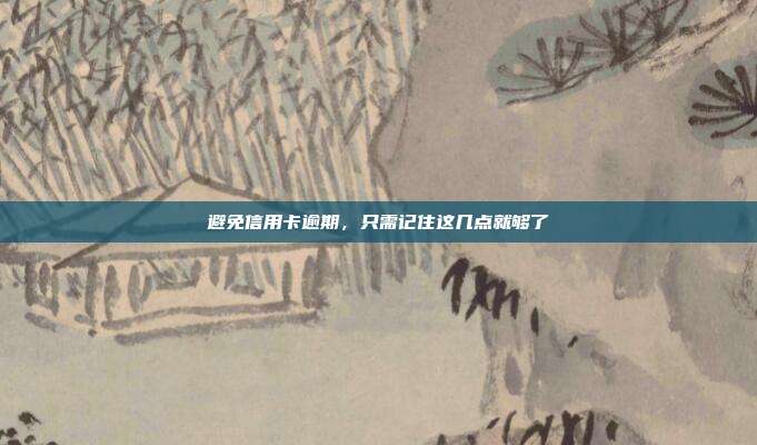 避免信用卡逾期,只需记住这几点就够了