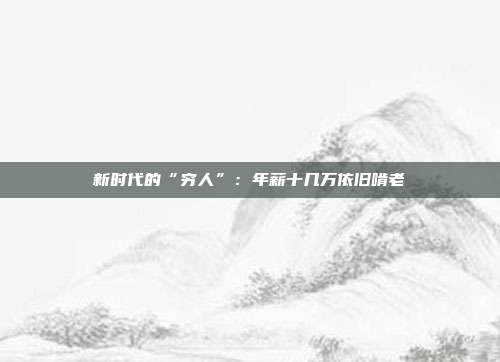新时代的“穷人”:年薪十几万依旧啃老