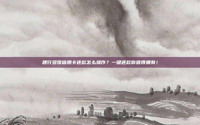 建行多张信用卡还款怎么操作？一键还款你值得拥有！