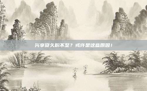 兴享贷久盼不至?或许是这些原因!