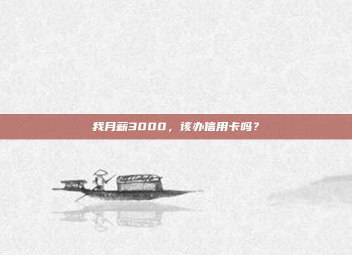 我月薪3000,该办信用卡吗?