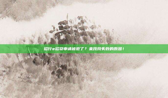 招行e招贷申请被拒了？来找找失败的原因！
