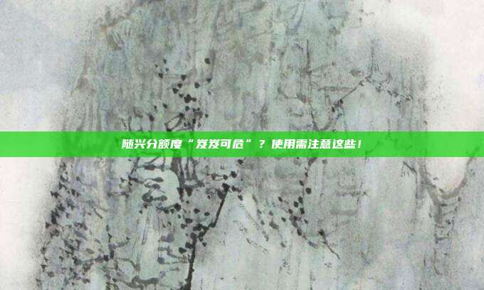 随兴分额度“岌岌可危”?使用需注意这些!