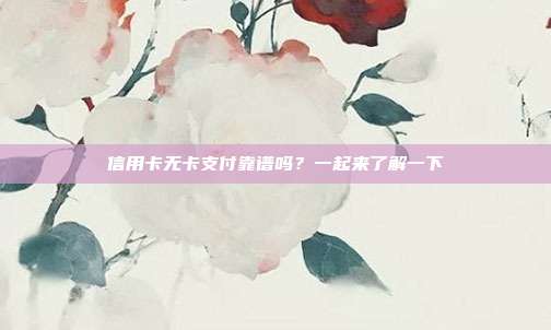 信用卡无卡支付靠谱吗?一起来了解一下