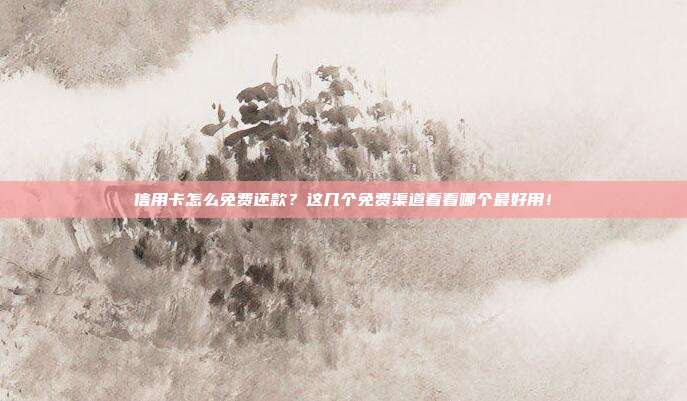 信用卡怎么免费还款？这几个免费渠道看看哪个最好用！