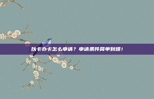 以卡办卡怎么申请?申请条件简单到爆!
