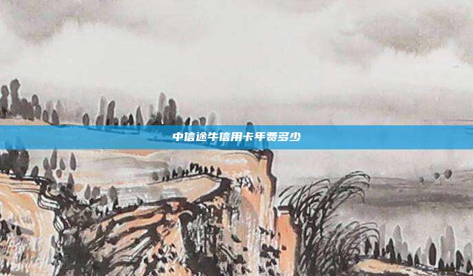 中信途牛信用卡年费多少