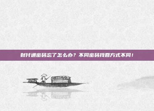 财付通密码忘了怎么办？不同密码找回方式不同！