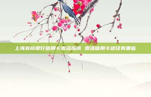 上海农商银行信用卡激活指南 激活信用卡途径有哪些