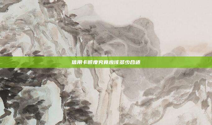 信用卡额度究竟应该多少合适