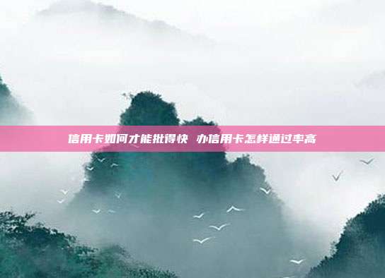 信用卡如何才能批得快 办信用卡怎样通过率高
