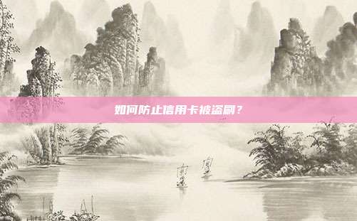 如何防止信用卡被盗刷?