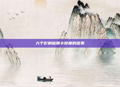 六个影响信用卡额度的因素