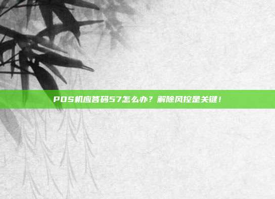POS机应答码57怎么办?解除风控是关键!