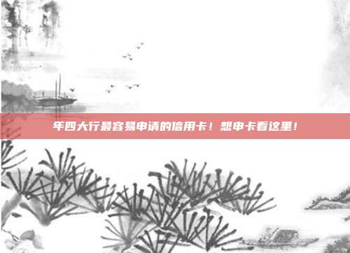 年四大行最容易申请的信用卡!想申卡看这里!