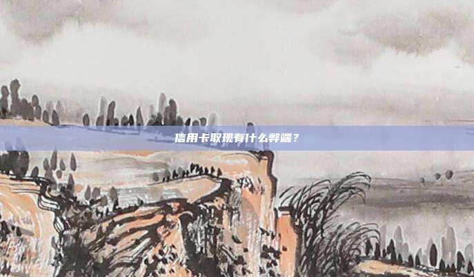 信用卡取现有什么弊端?