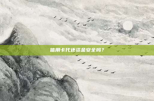信用卡代还资金安全吗?