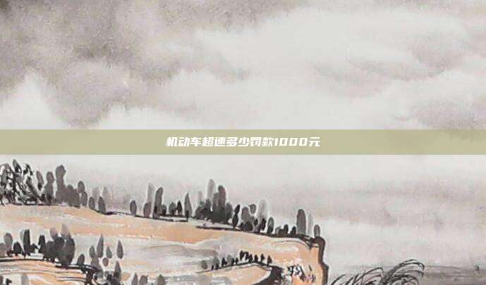机动车超速多少罚款1000元