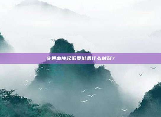 交通事故起诉要准备什么材料?