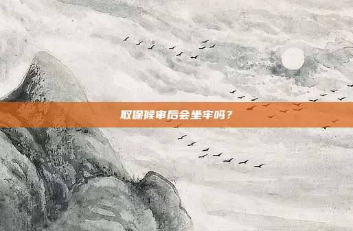 取保候审后会坐牢吗？