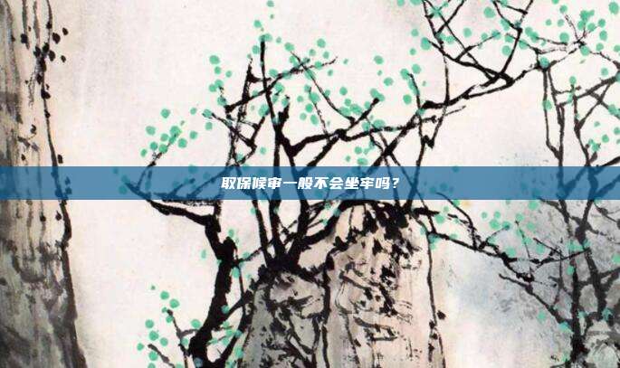 取保候审一般不会坐牢吗?